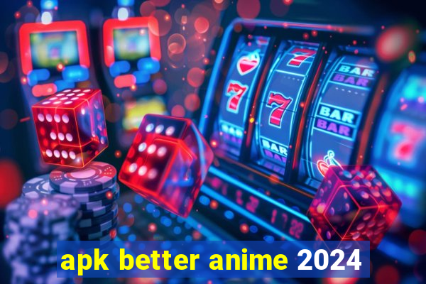 apk better anime 2024